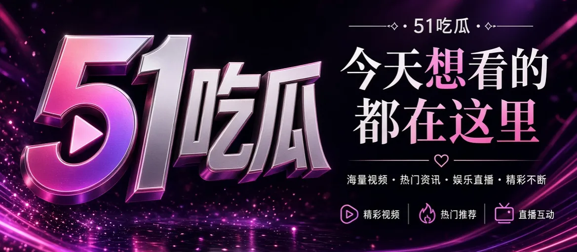 51吃瓜娱乐资讯品牌首屏